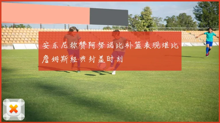 安东尼称赞阿努诺比补篮表现堪比詹姆斯经典封盖时刻